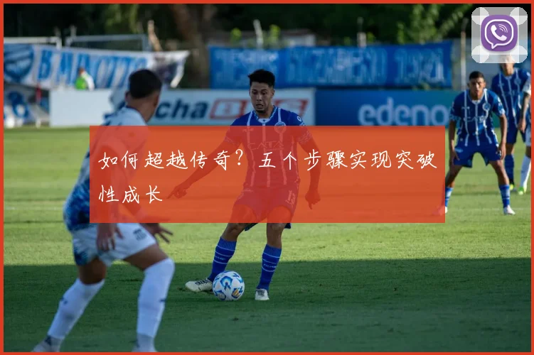 如何超越传奇？五个步骤实现突破性成长