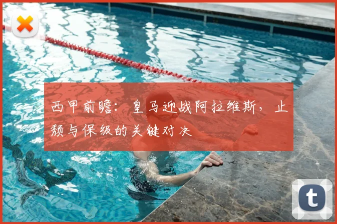 西甲前瞻：皇马迎战阿拉维斯，止颓与保级的关键对决
